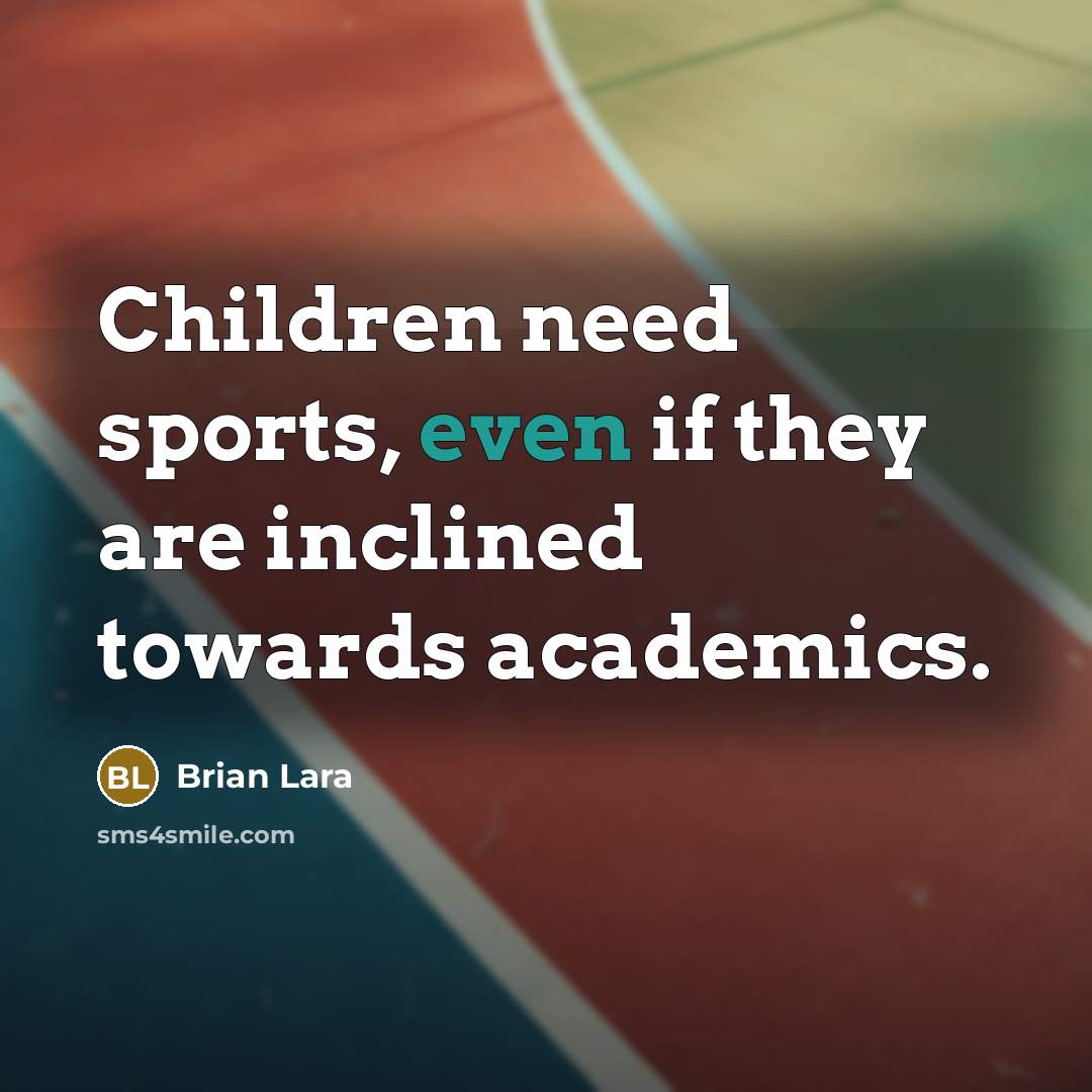 “Children need sports, even if they are inclined towards academics.…” quote by Brian Lara