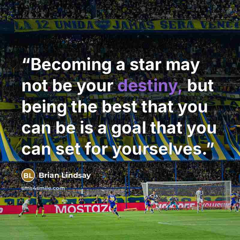 “Becoming a star may not be your destiny, but being the best that you can be is a goal that you can set for yourselves.” quote by Brian Lindsay