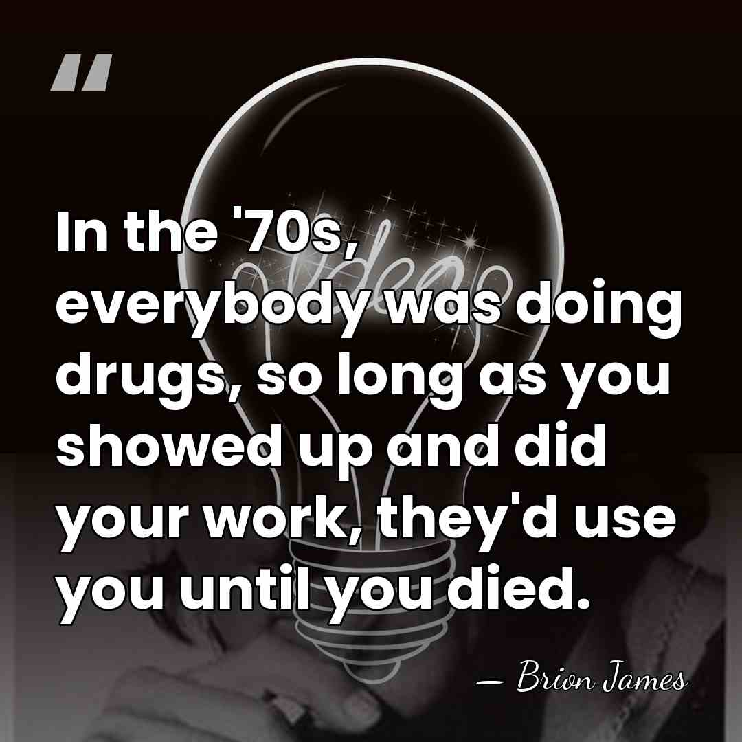 In the '70s, everybody was doing drugs, so long as you showed&hellip; - Brion James