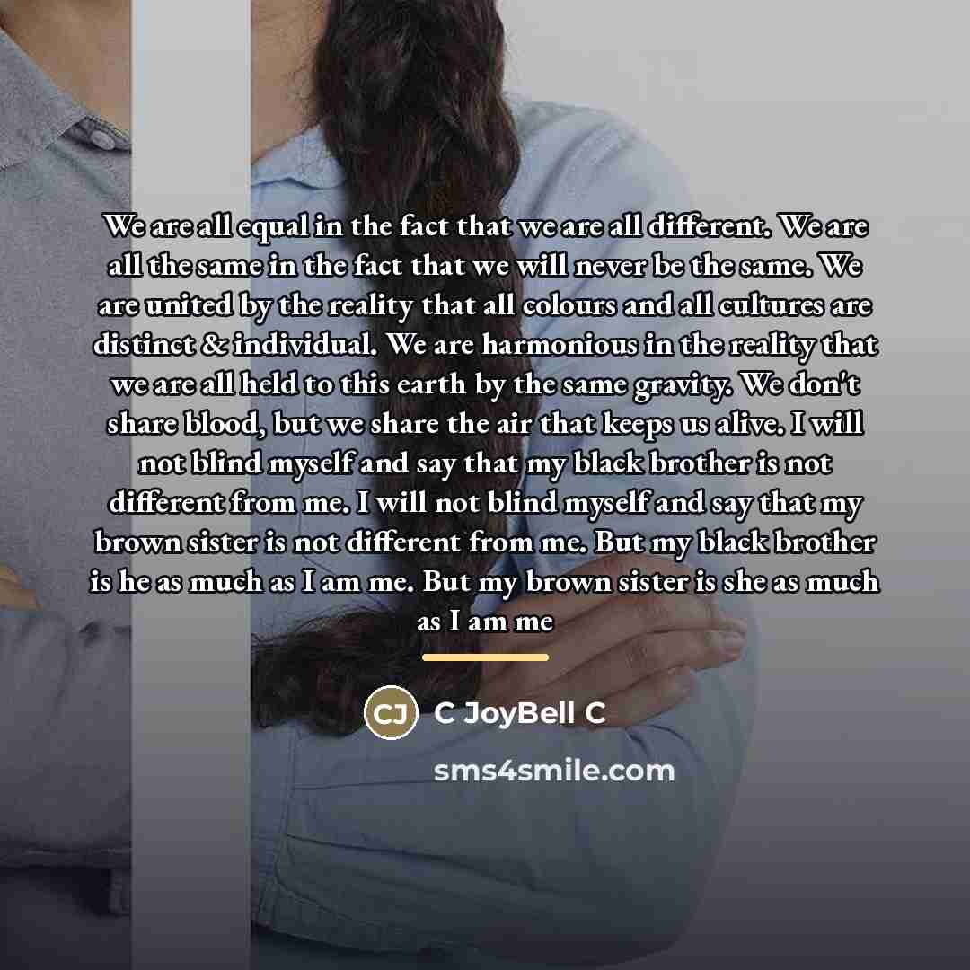 “We are all equal in the fact that we are…” quote by C JoyBell C