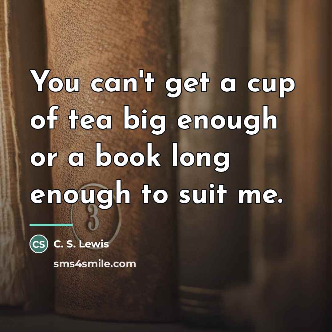 “You can't get a cup of tea big enough or…” quote by C. S. Lewis