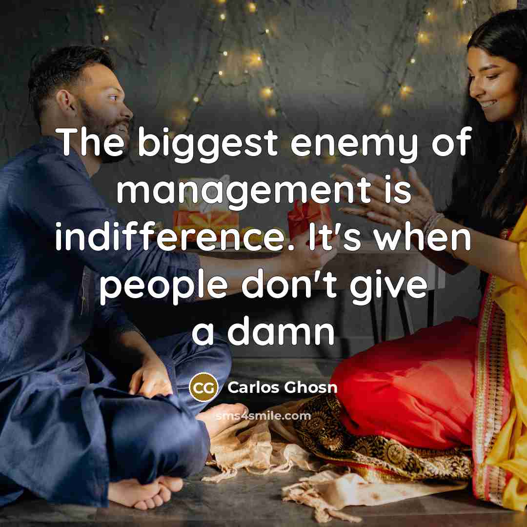 “The biggest enemy of management is indifference. It's when people…” quote by Carlos Ghosn