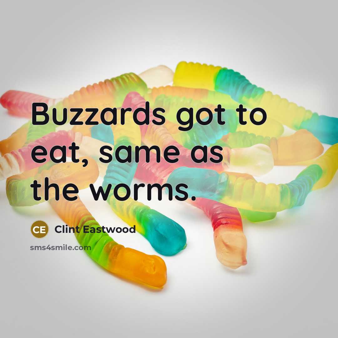 “Buzzards got to eat, same as the worms.…” quote by Clint Eastwood