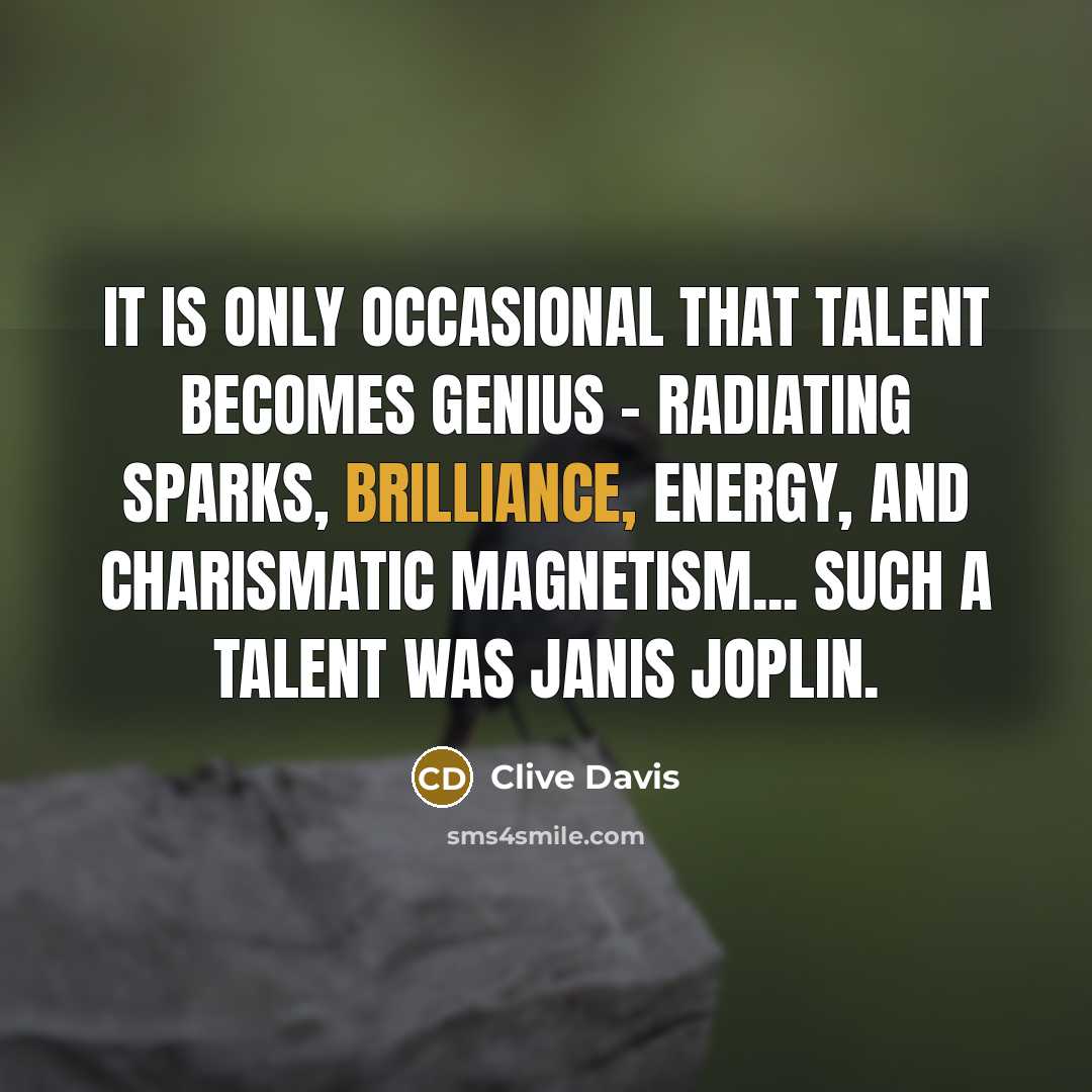 “It is only occasional that talent becomes genius - radiating…” quote by Clive Davis
