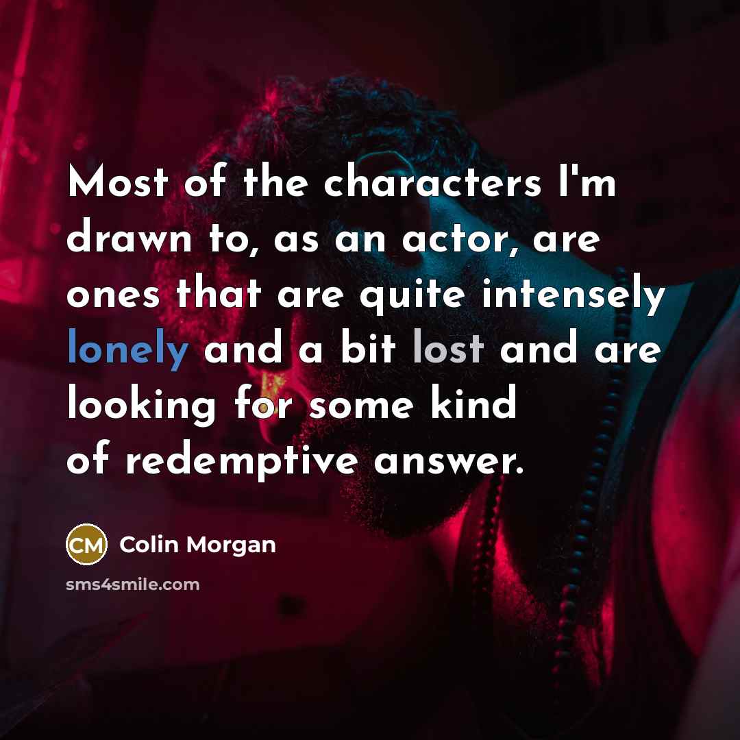 “Most of the characters I'm drawn to, as an actor,…” quote by Colin Morgan