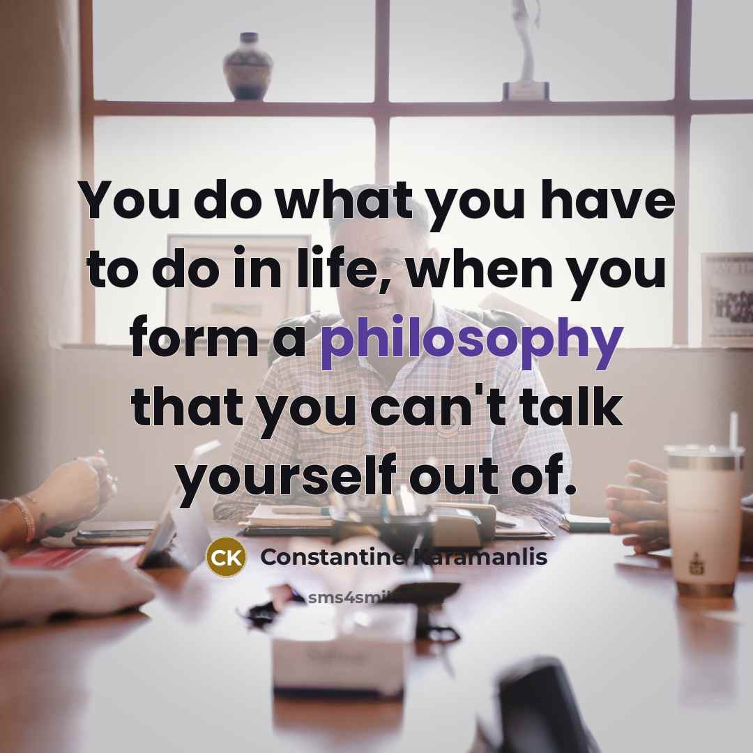 “You do what you have to do in life, when…” quote by Constantine Karamanlis