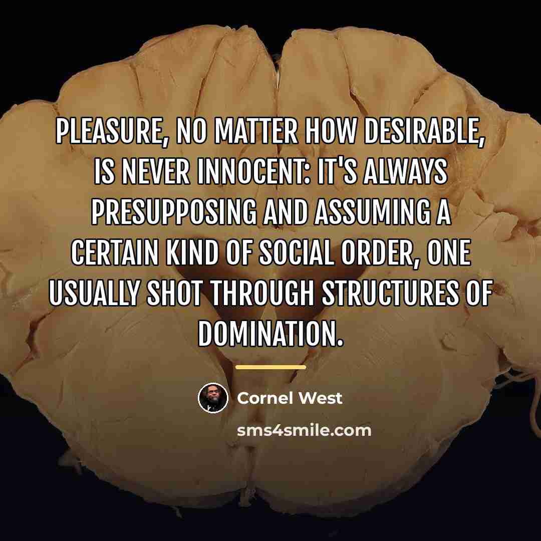 “Pleasure, no matter how desirable, is never innocent: it's always…” quote by Cornel West