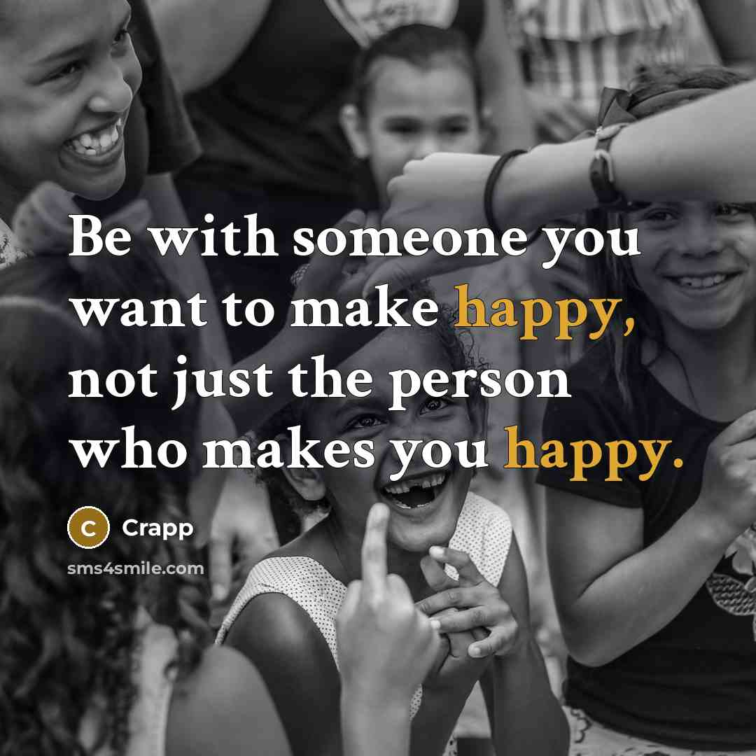“Be with someone you want to make happy, not just…” quote by Crapp