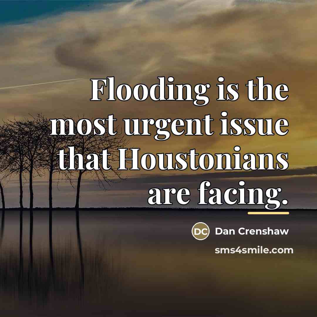 “Flooding is the most urgent issue that Houstonians are facing.…” quote by Dan Crenshaw