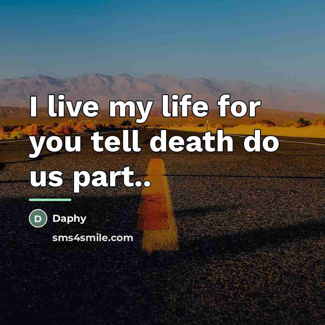 “I live my life for you tell death do us…” quote by Daphy