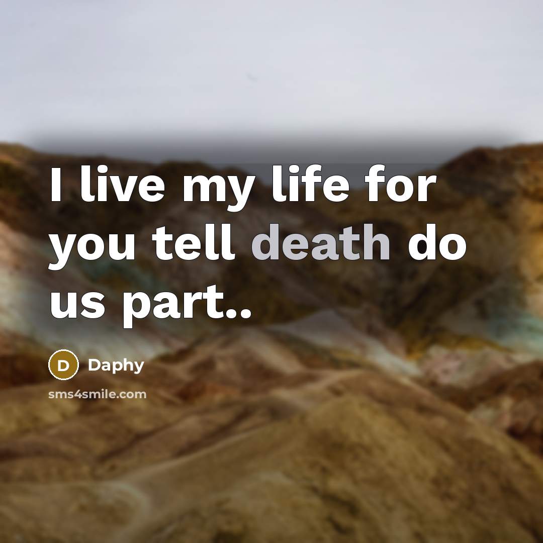 “I live my life for you tell death do us part..” quote by Daphy