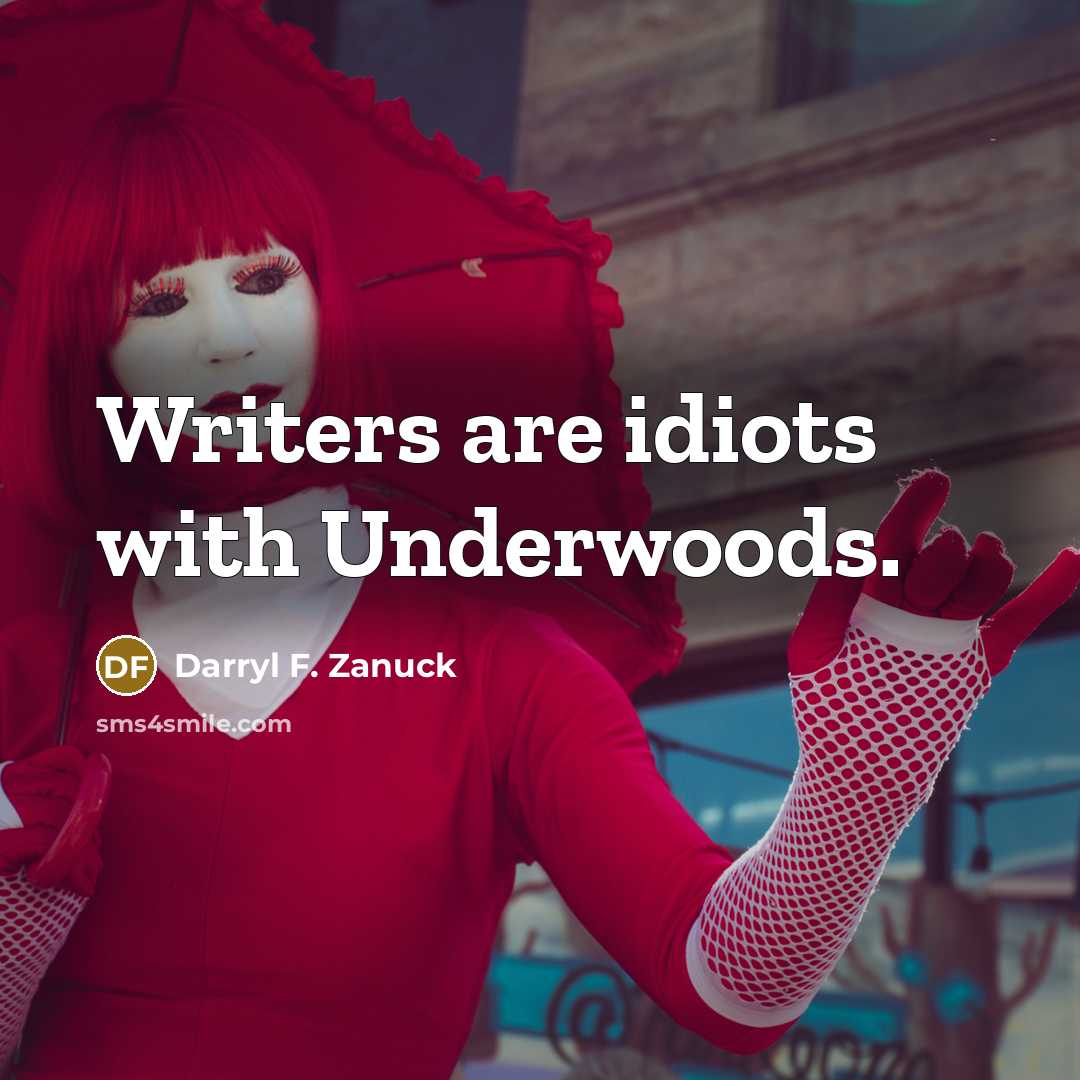 “Writers are idiots with Underwoods.…” quote by Darryl F. Zanuck