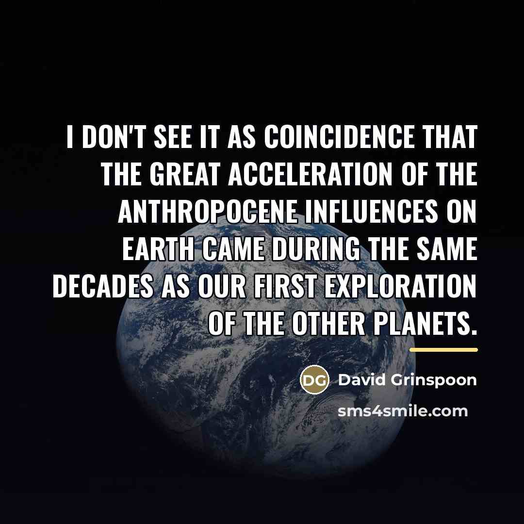 “I don't see it as coincidence that the great acceleration…” quote by David Grinspoon