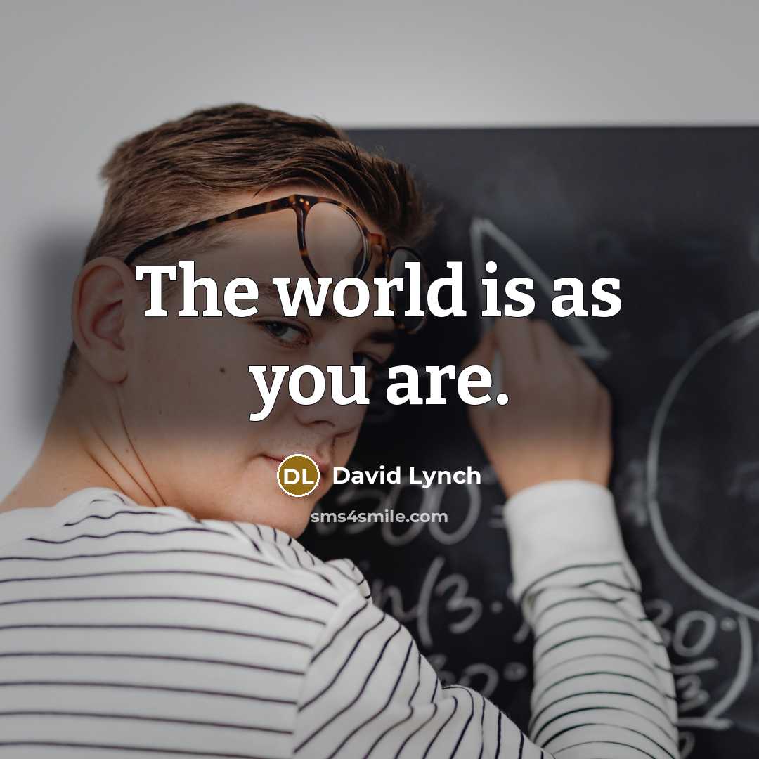 “The world is as you are.…” quote by David Lynch