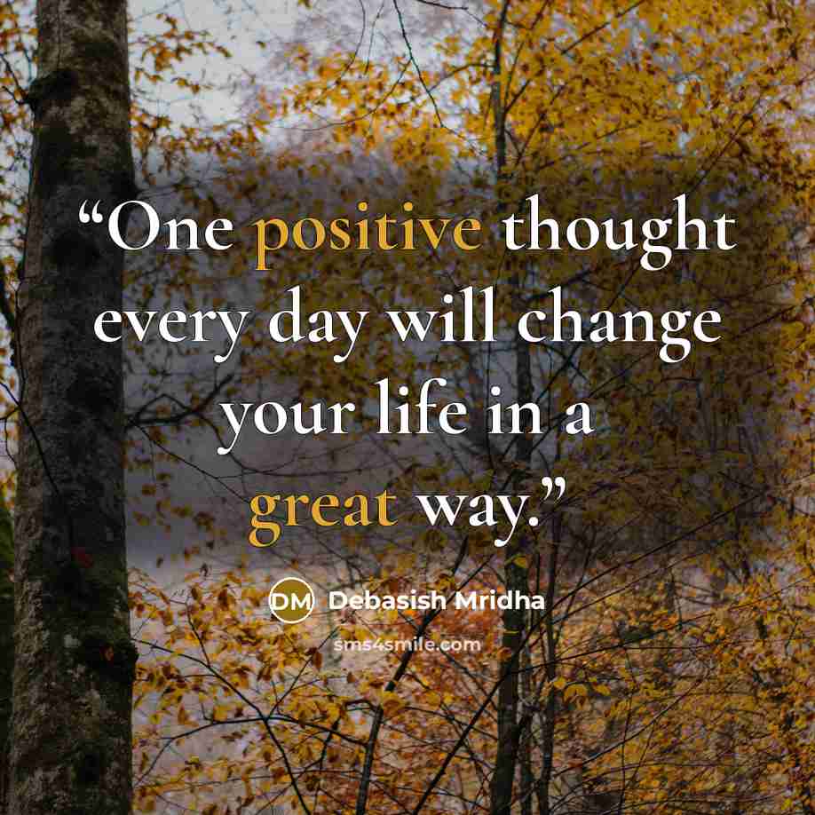 “One positive thought every day will change your life in a great way.” quote by Debasish Mridha