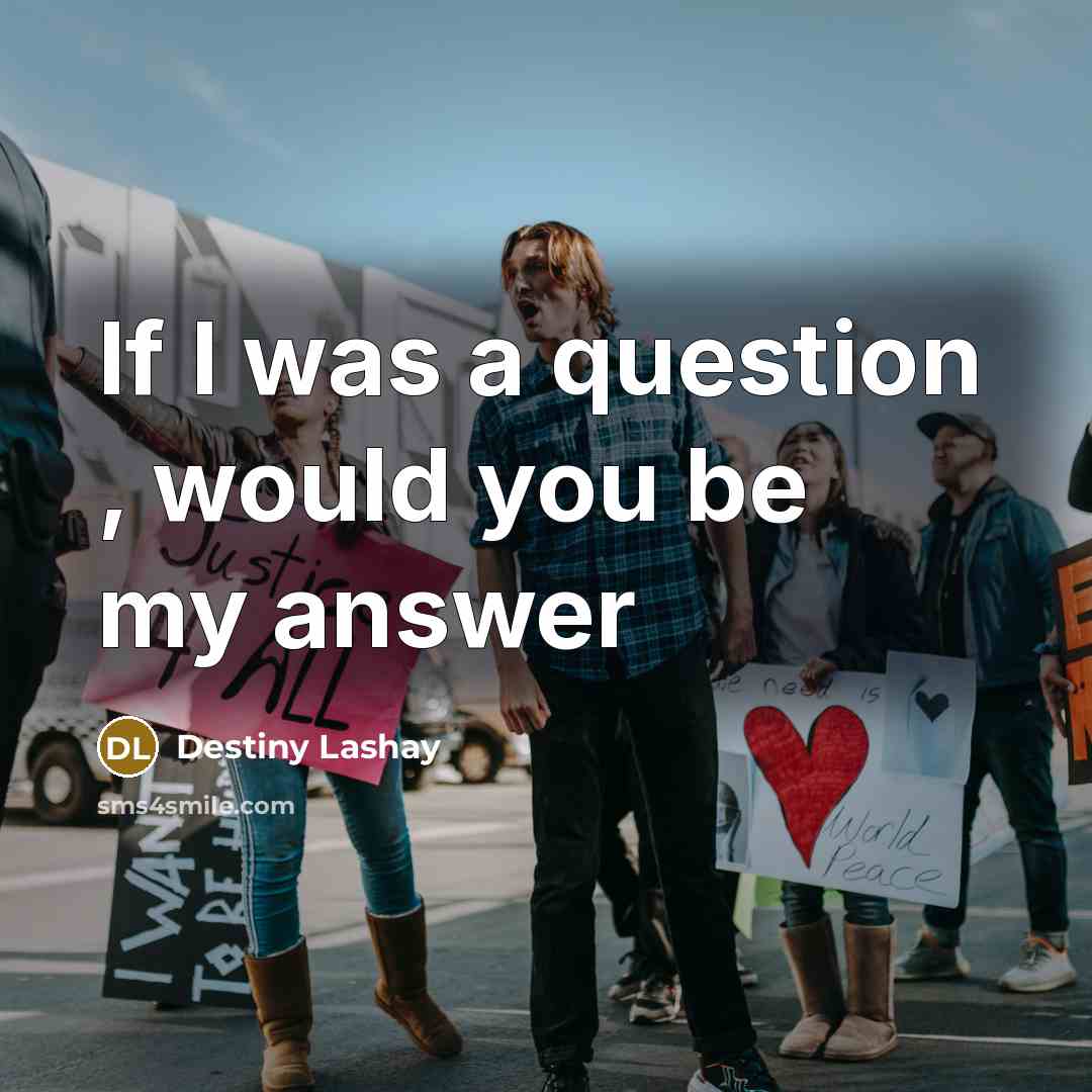 “If I was a question , would you be my…” quote by Destiny Lashay