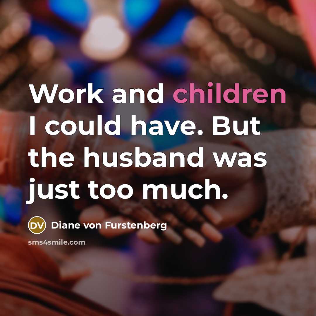 “Work and children I could have. But the husband was…” quote by Diane von Furstenberg