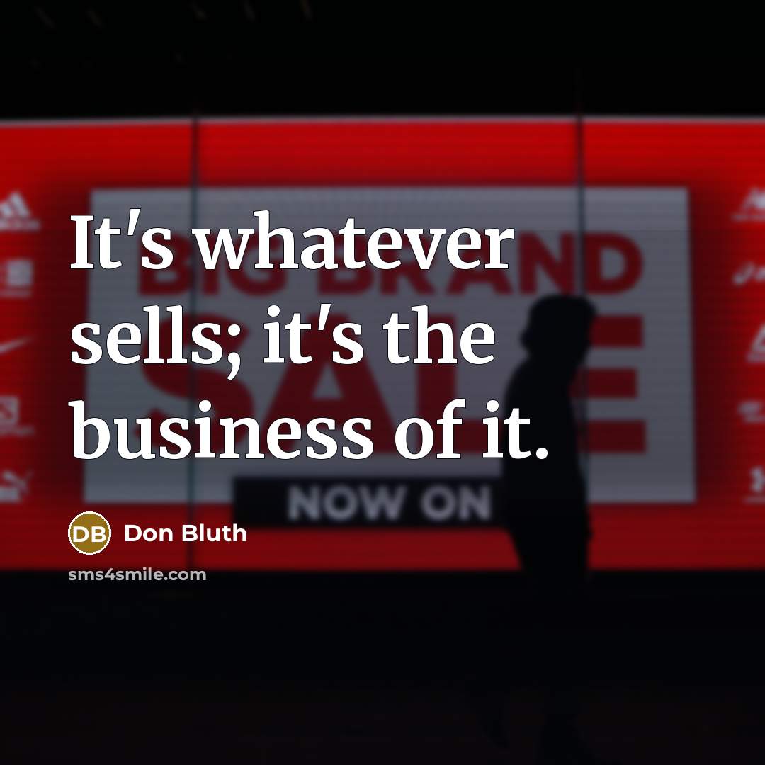 “It's whatever sells; it's the business of it.…” quote by Don Bluth