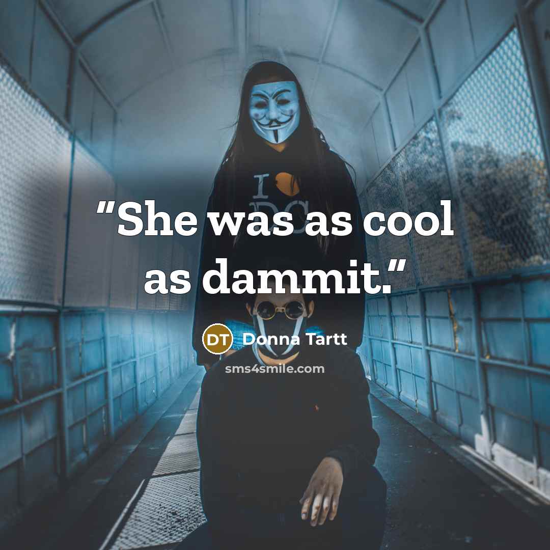 “She was as cool as dammit.” quote by Donna Tartt