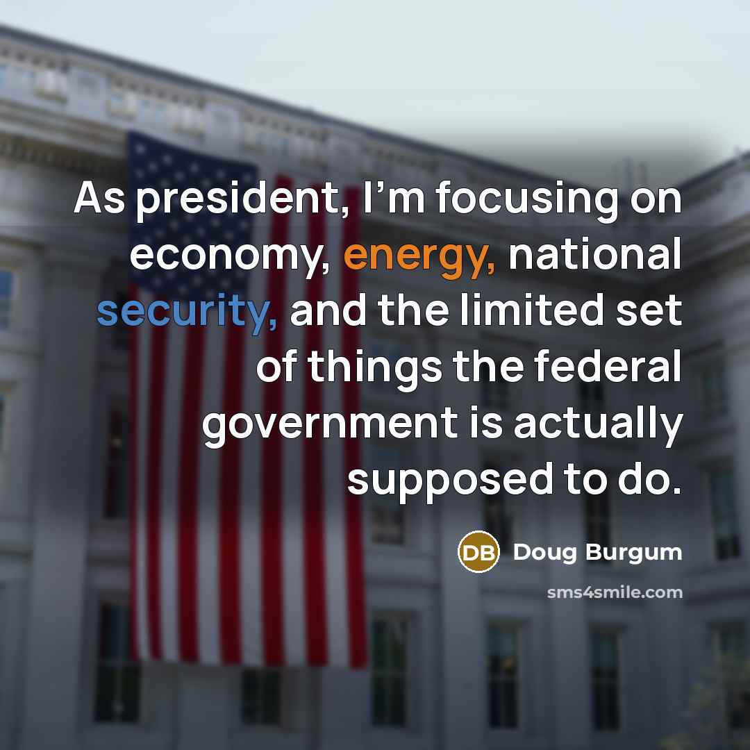“As president, I'm focusing on economy, energy, national security, and…” quote by Doug Burgum
