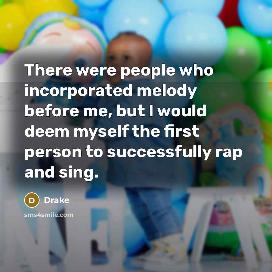 “There were people who incorporated melody before me, but I…” quote by Drake