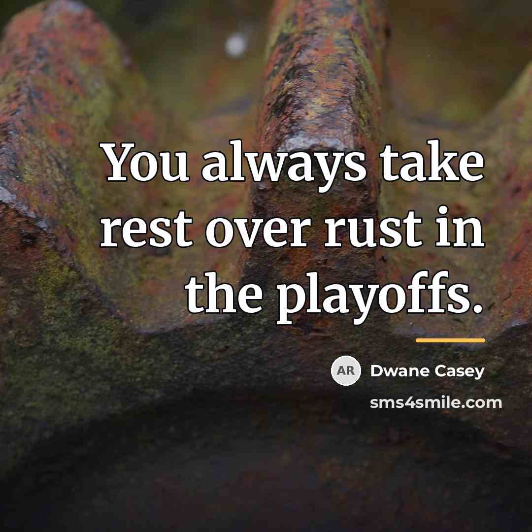 “You always take rest over rust in the playoffs.…” quote by Dwane Casey