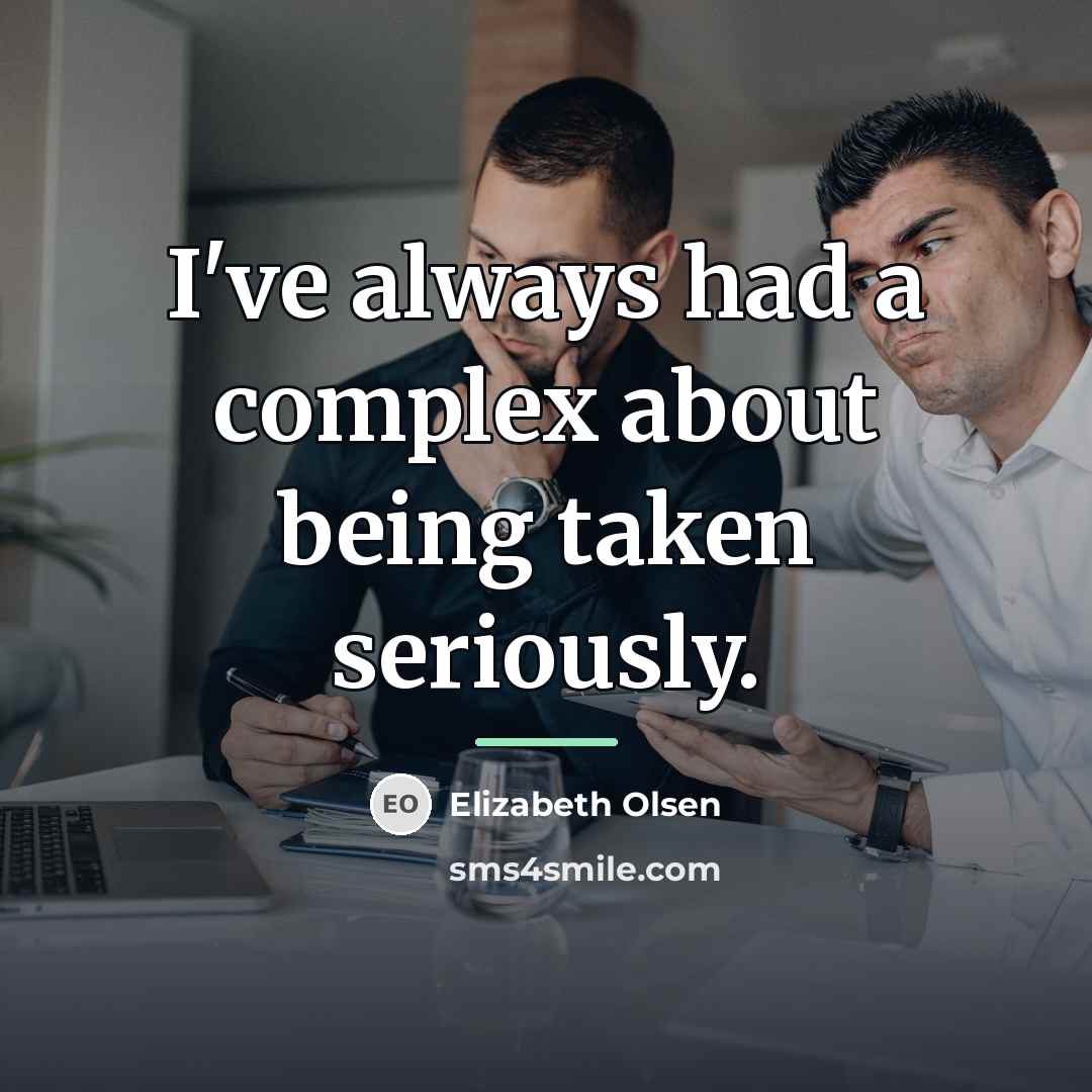 “I've always had a complex about being taken seriously.…” quote by Elizabeth Olsen