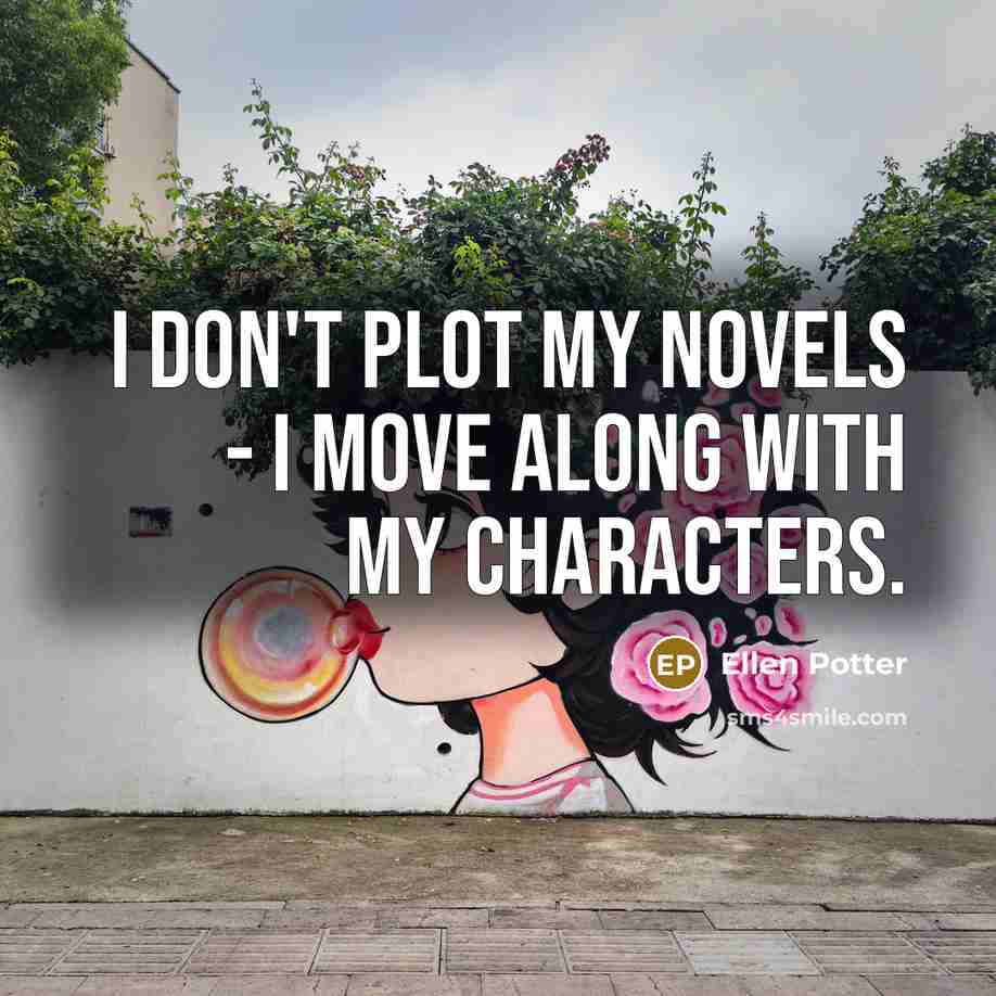 “I don't plot my novels - I move along with…” quote by Ellen Potter