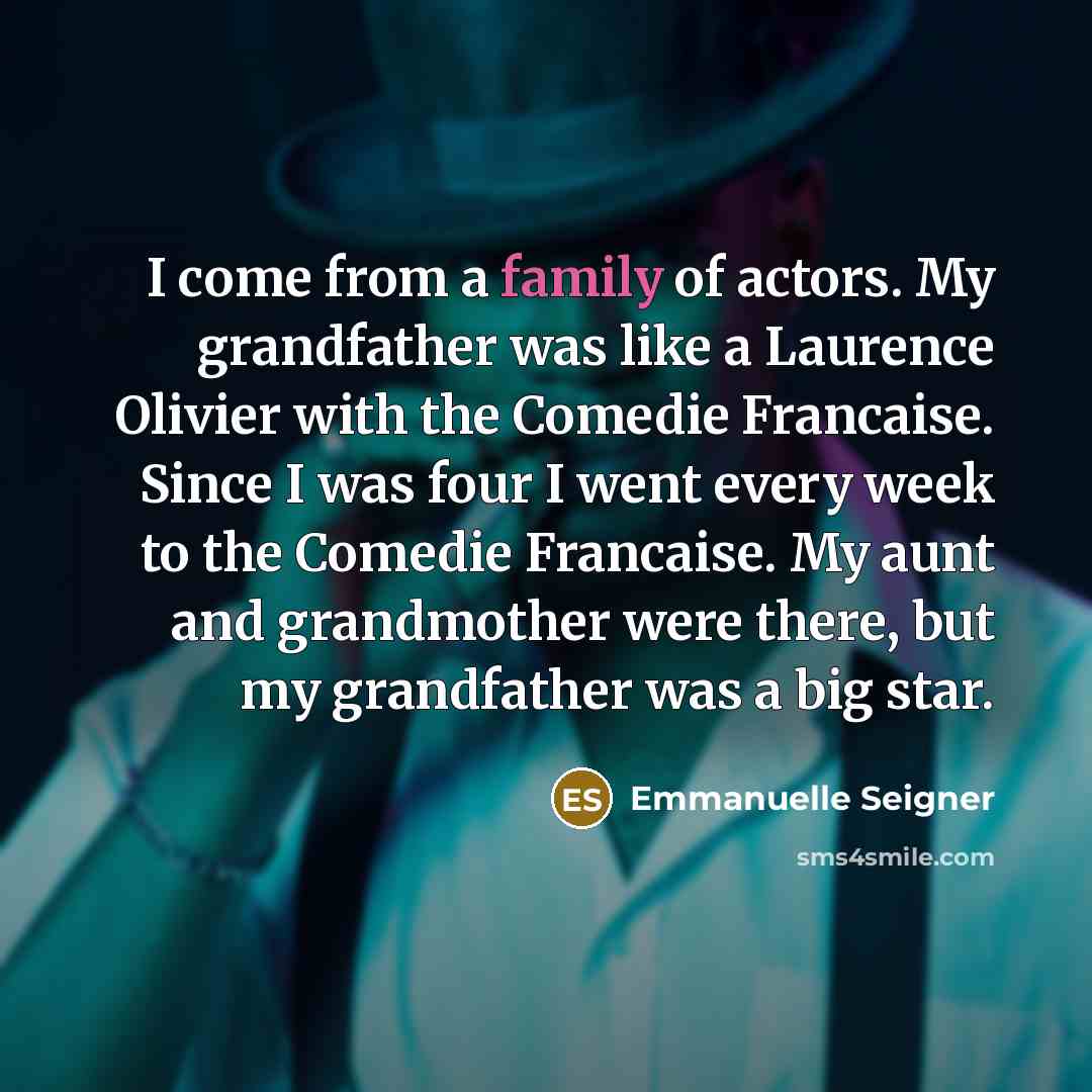 “I come from a family of actors. My grandfather was…” quote by Emmanuelle Seigner