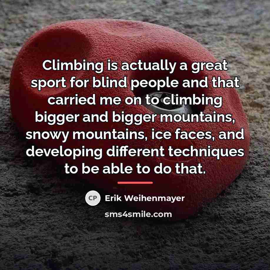 “Climbing is actually a great sport for blind people and…” quote by Erik Weihenmayer