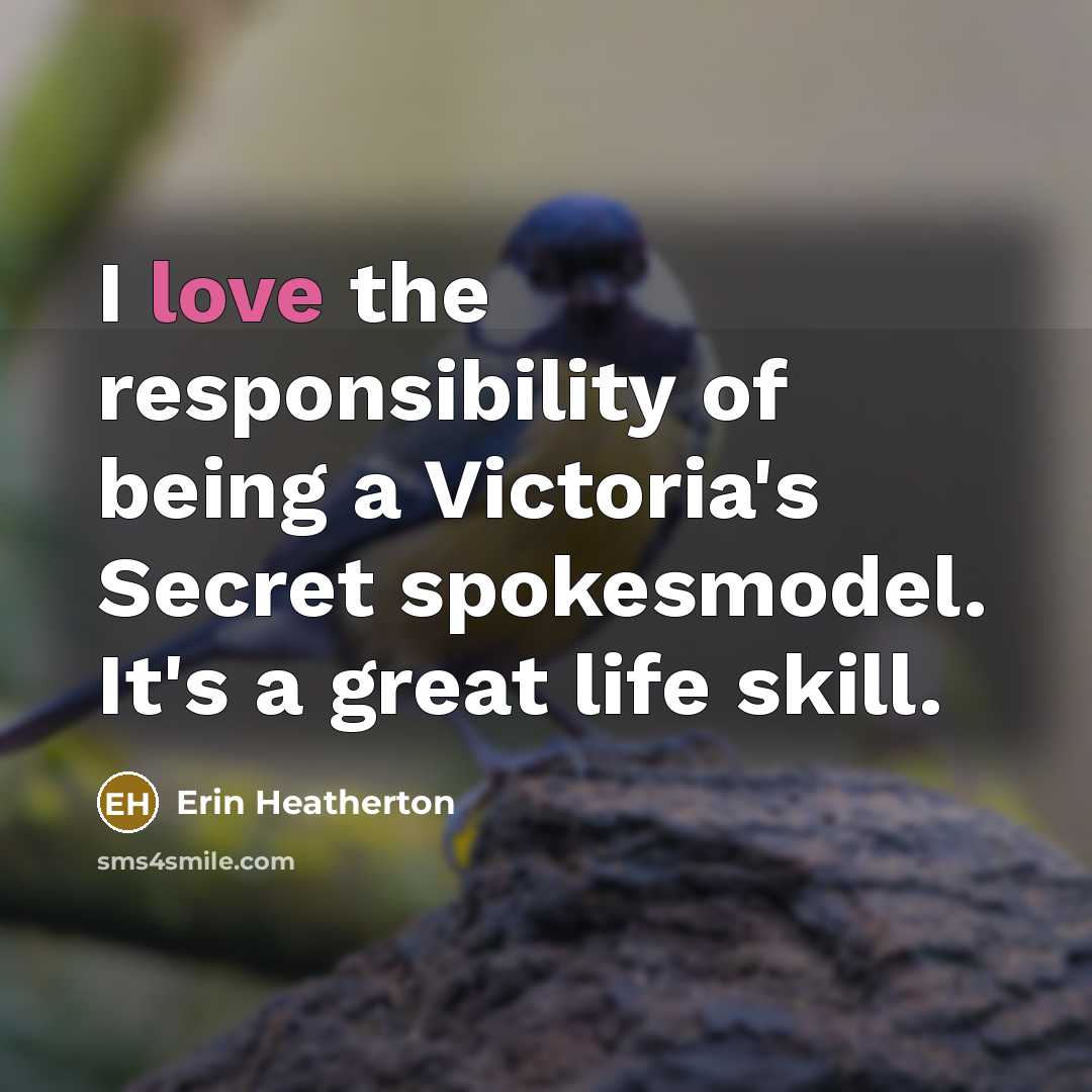 “I love the responsibility of being a Victoria's Secret spokesmodel.…” quote by Erin Heatherton
