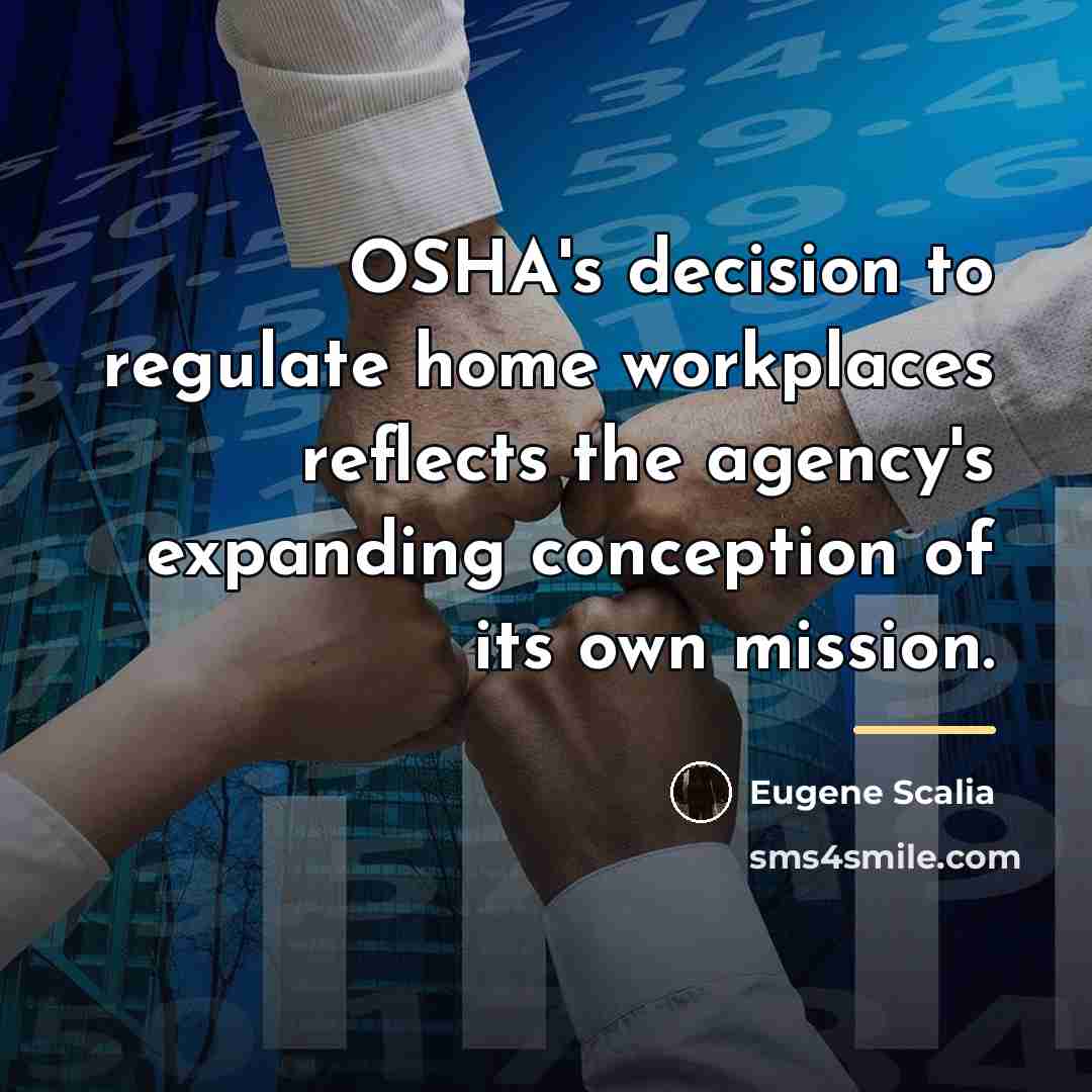 “OSHA's decision to regulate home workplaces reflects the agency's expanding…” quote by Eugene Scalia