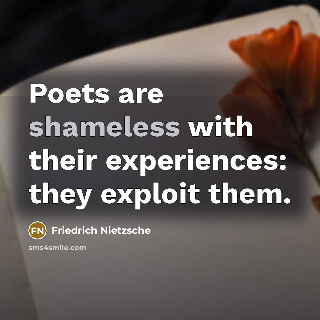 “Poets are shameless with their experiences: they exploit them.…” quote by Friedrich Nietzsche