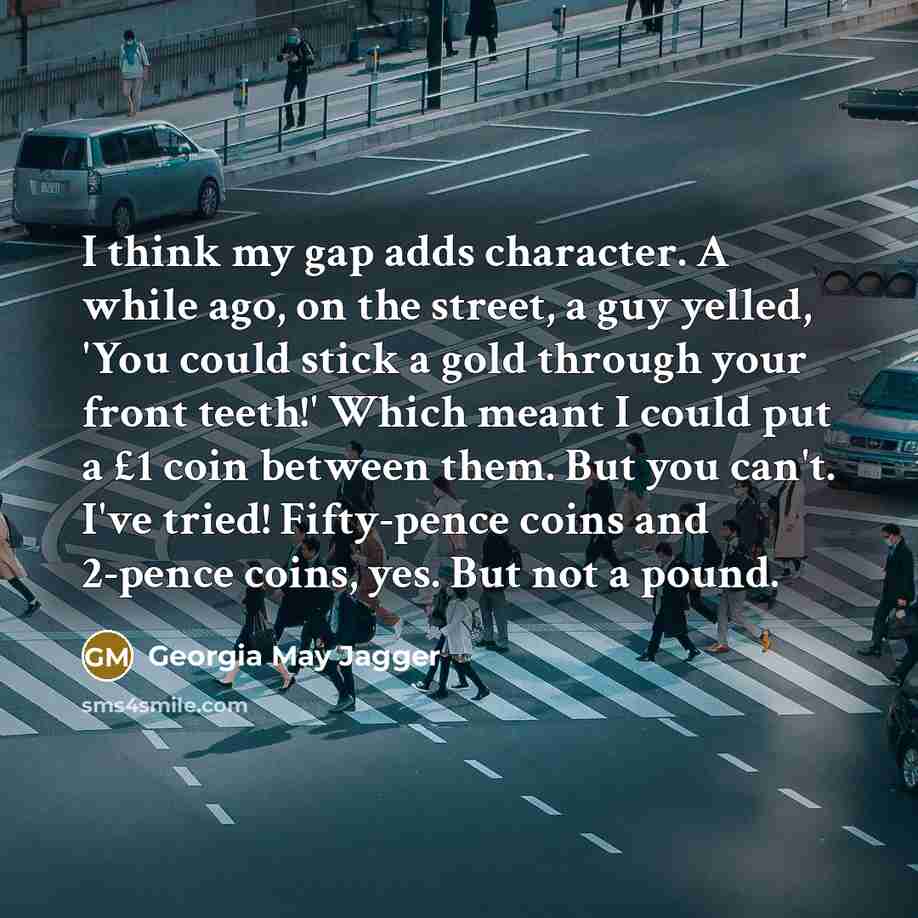 “I think my gap adds character. A while ago, on…” quote by Georgia May Jagger
