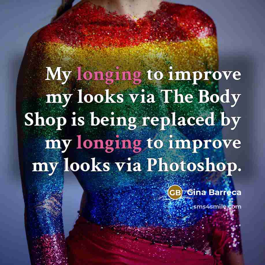 “My longing to improve my looks via The Body Shop…” quote by Gina Barreca