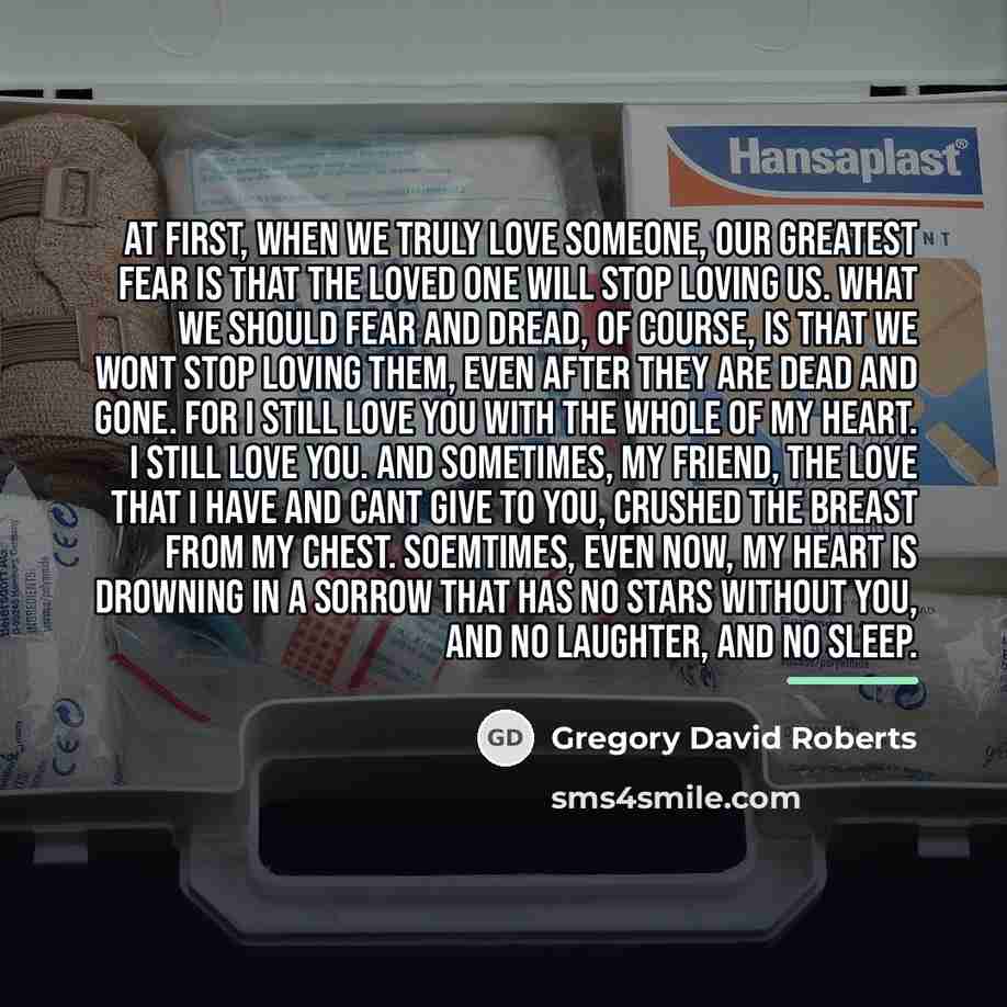 “at first, when we truly love someone, our greatest fear…” quote by Gregory David Roberts