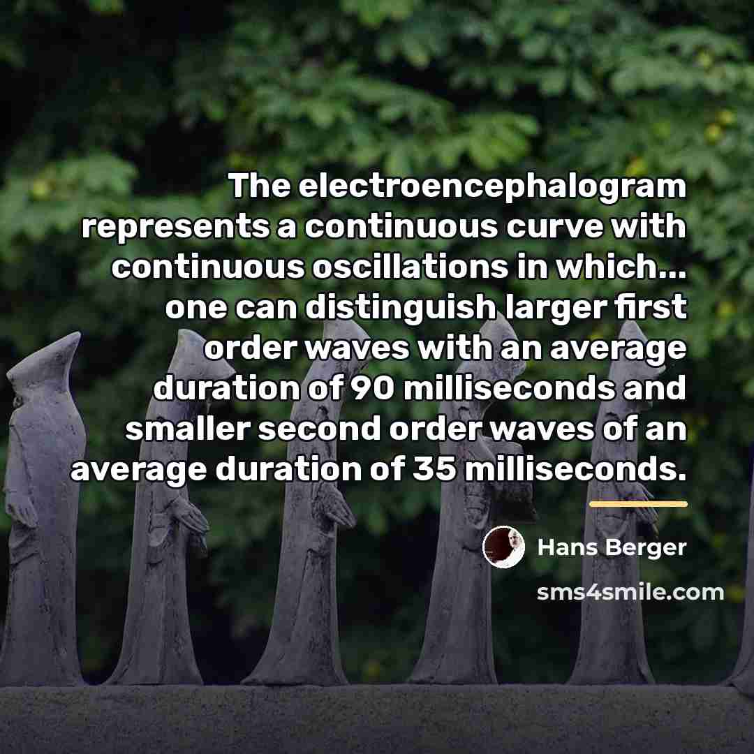 “The electroencephalogram represents a continuous curve with continuous oscillations in…” quote by Hans Berger