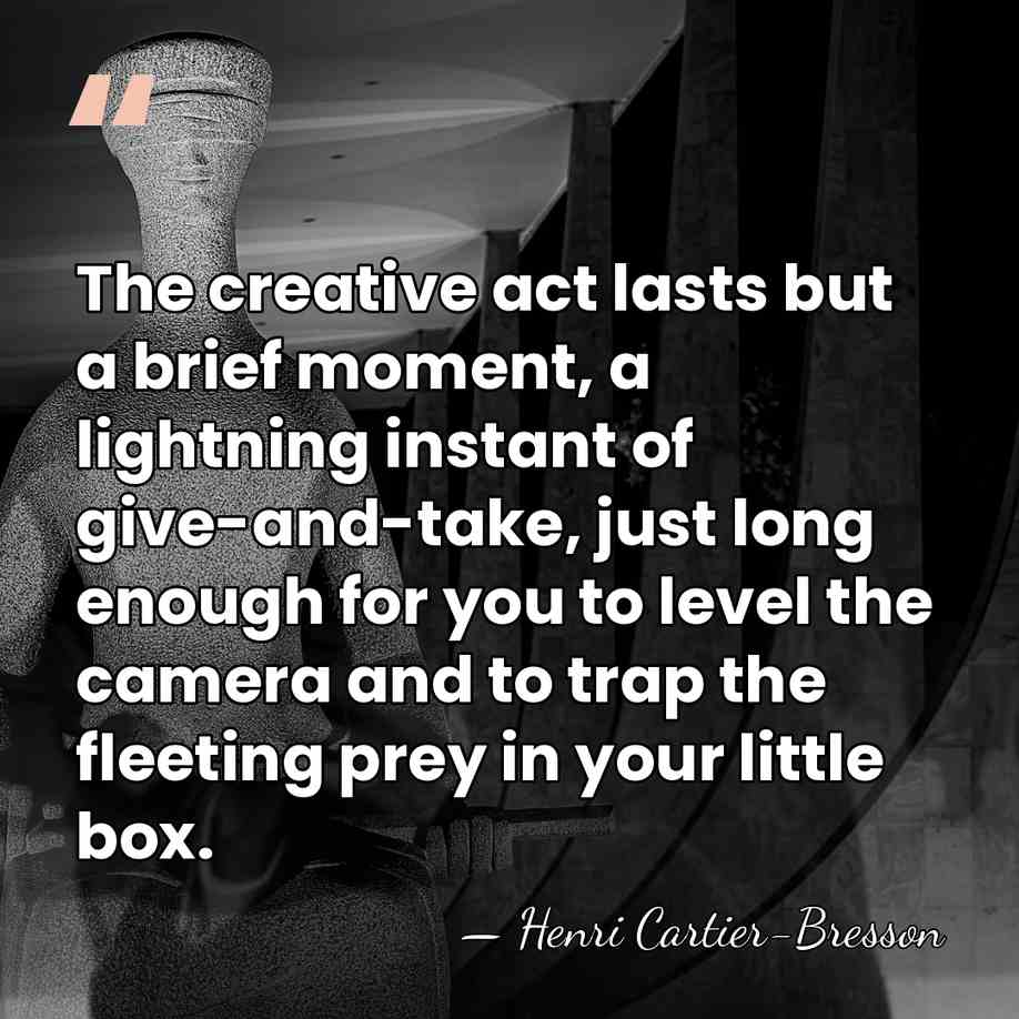 The creative act lasts but a brief moment, a lightning instant of&hellip; - Henri Cartier-Bresson