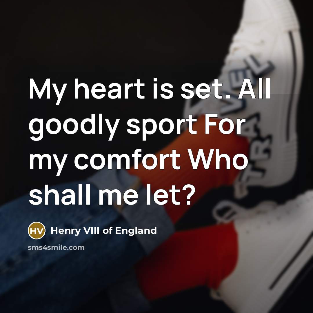 “My heart is set. All goodly sport For my comfort…” quote by Henry VIII of England