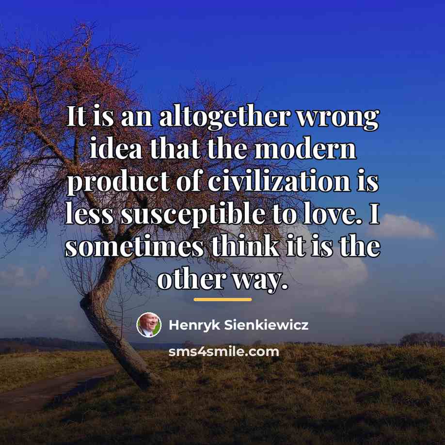 “It is an altogether wrong idea that the modern product…” quote by Henryk Sienkiewicz