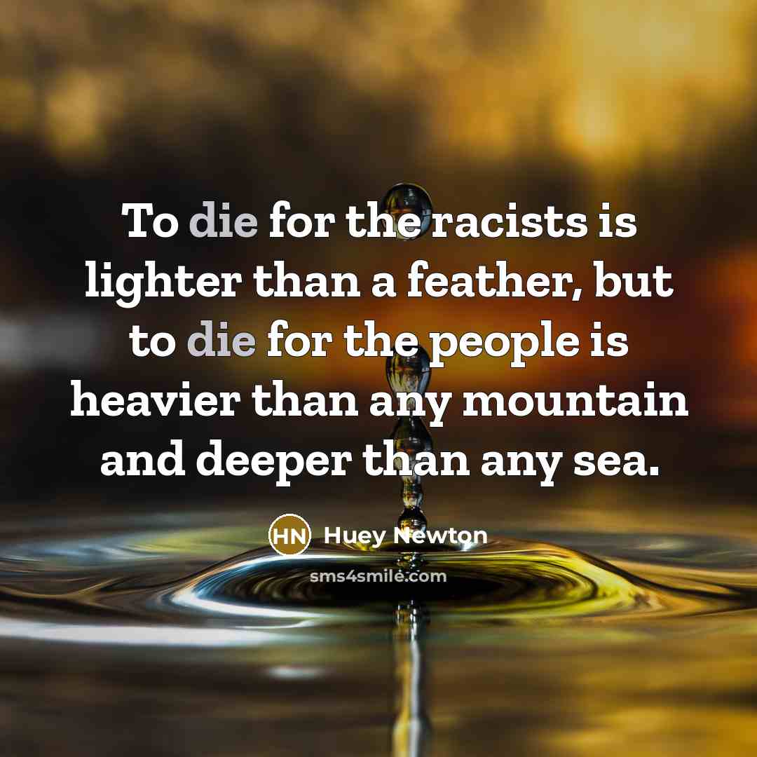 “To die for the racists is lighter than a feather,…” quote by Huey Newton