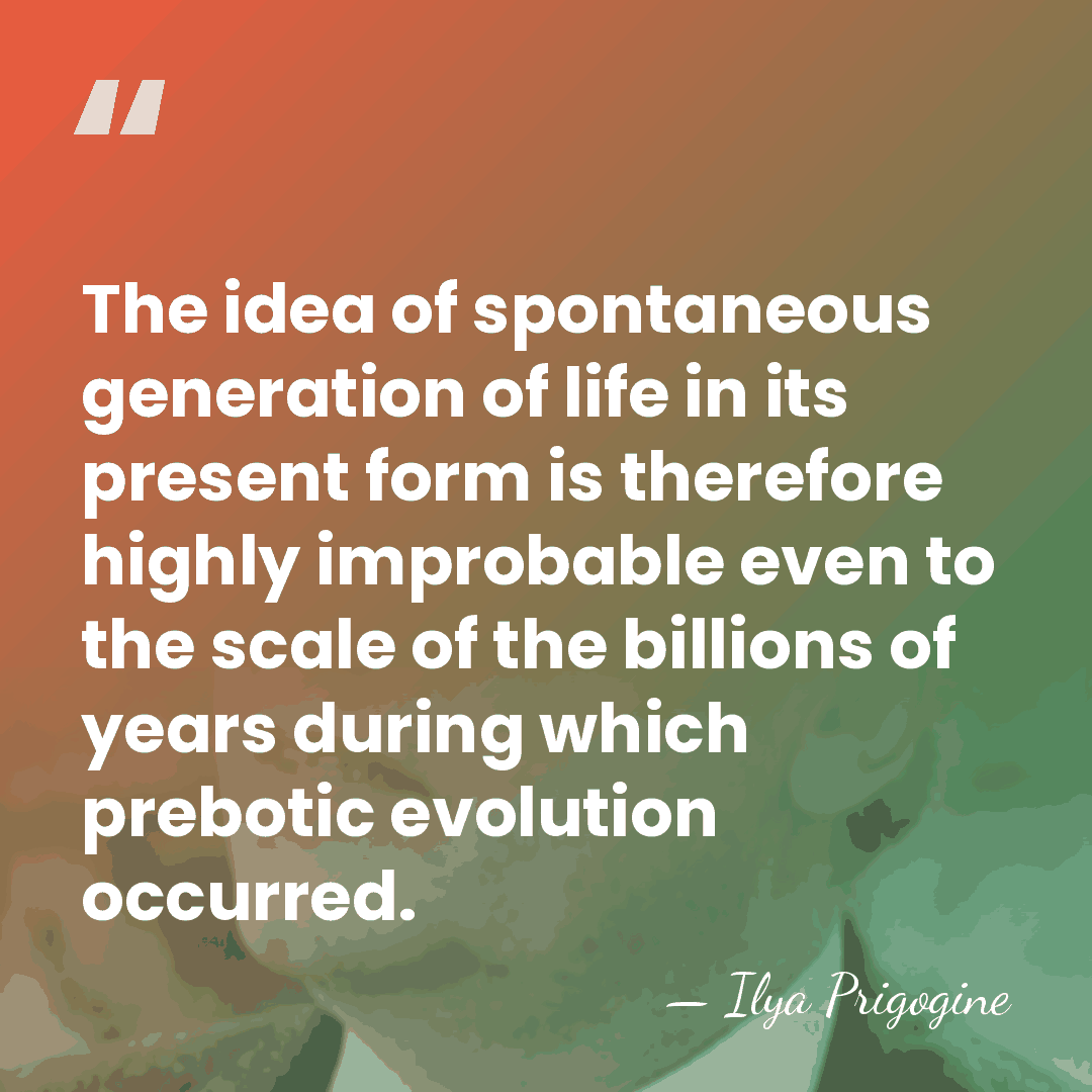 The idea of spontaneous generation of life in its present form is&hellip; - Ilya Prigogine