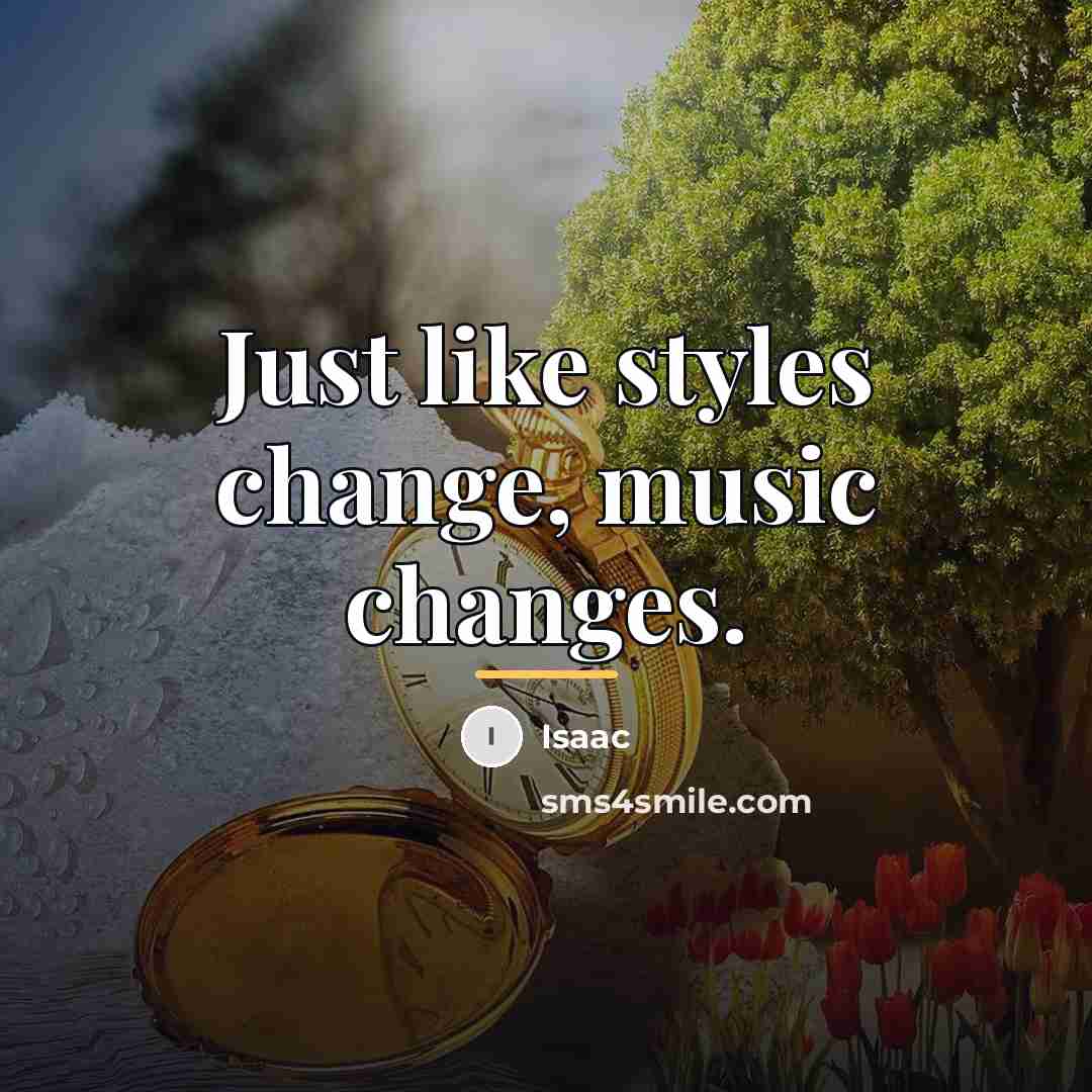 “Just like styles change, music changes.…” quote by Isaac