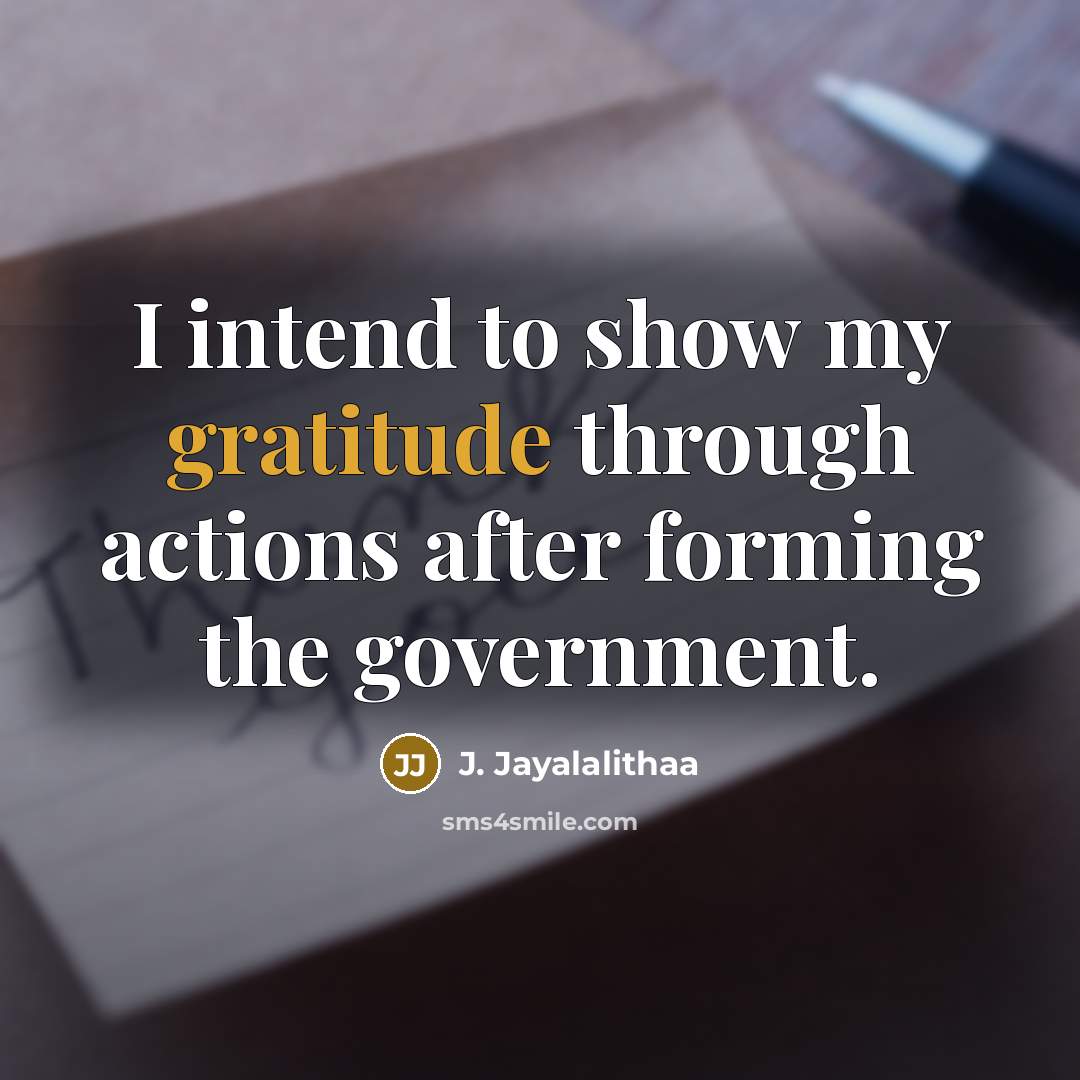 “I intend to show my gratitude through actions after forming…” quote by J. Jayalalithaa