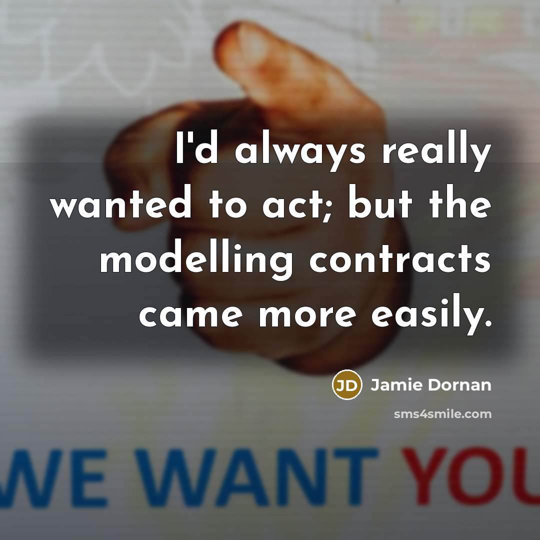 “I'd always really wanted to act; but the modelling contracts…” quote by Jamie Dornan