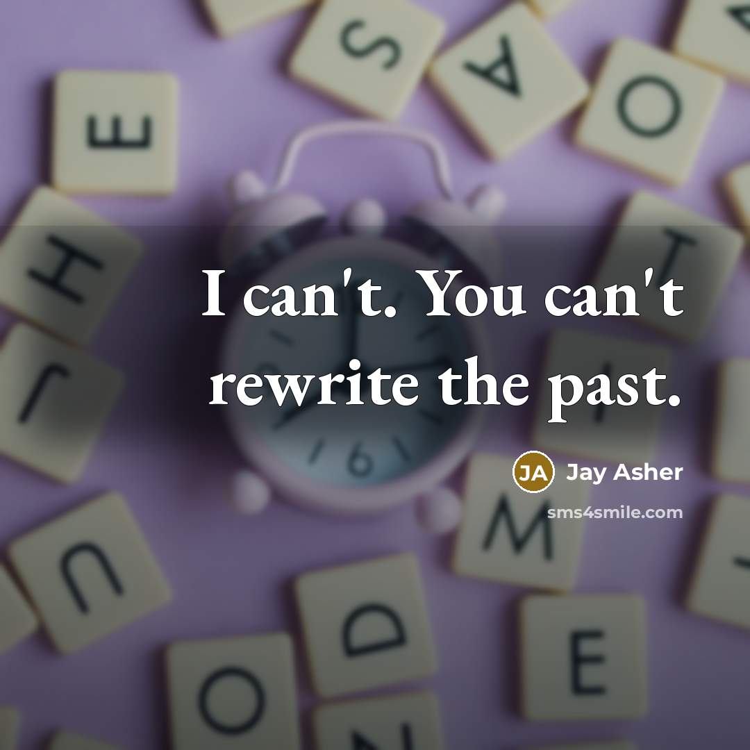 “I can't. You can't rewrite the past.…” quote by Jay Asher