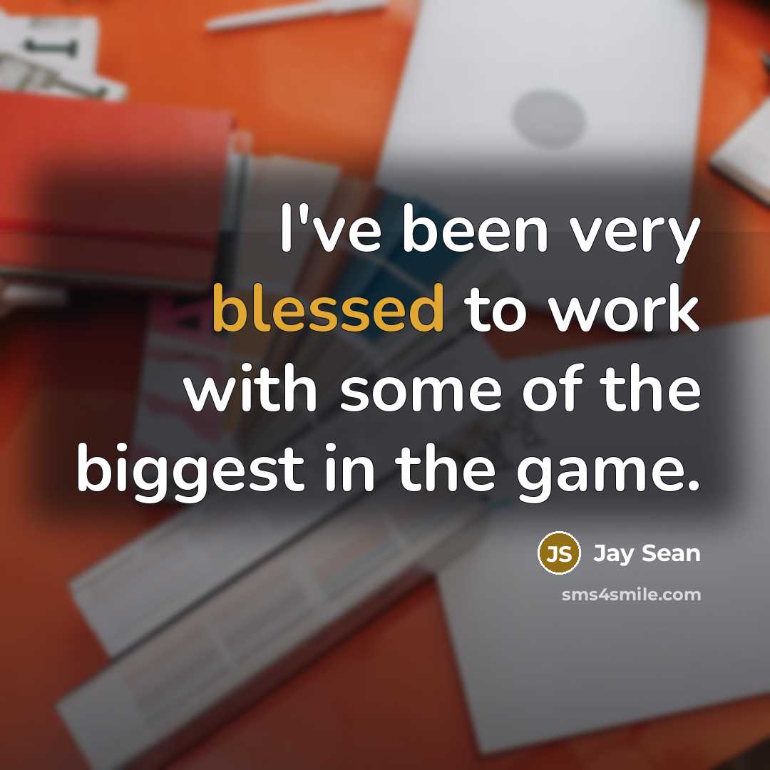 “I've been very blessed to work with some of the…” quote by Jay Sean