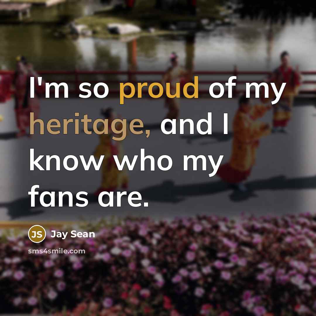 “I'm so proud of my heritage, and I know who…” quote by Jay Sean