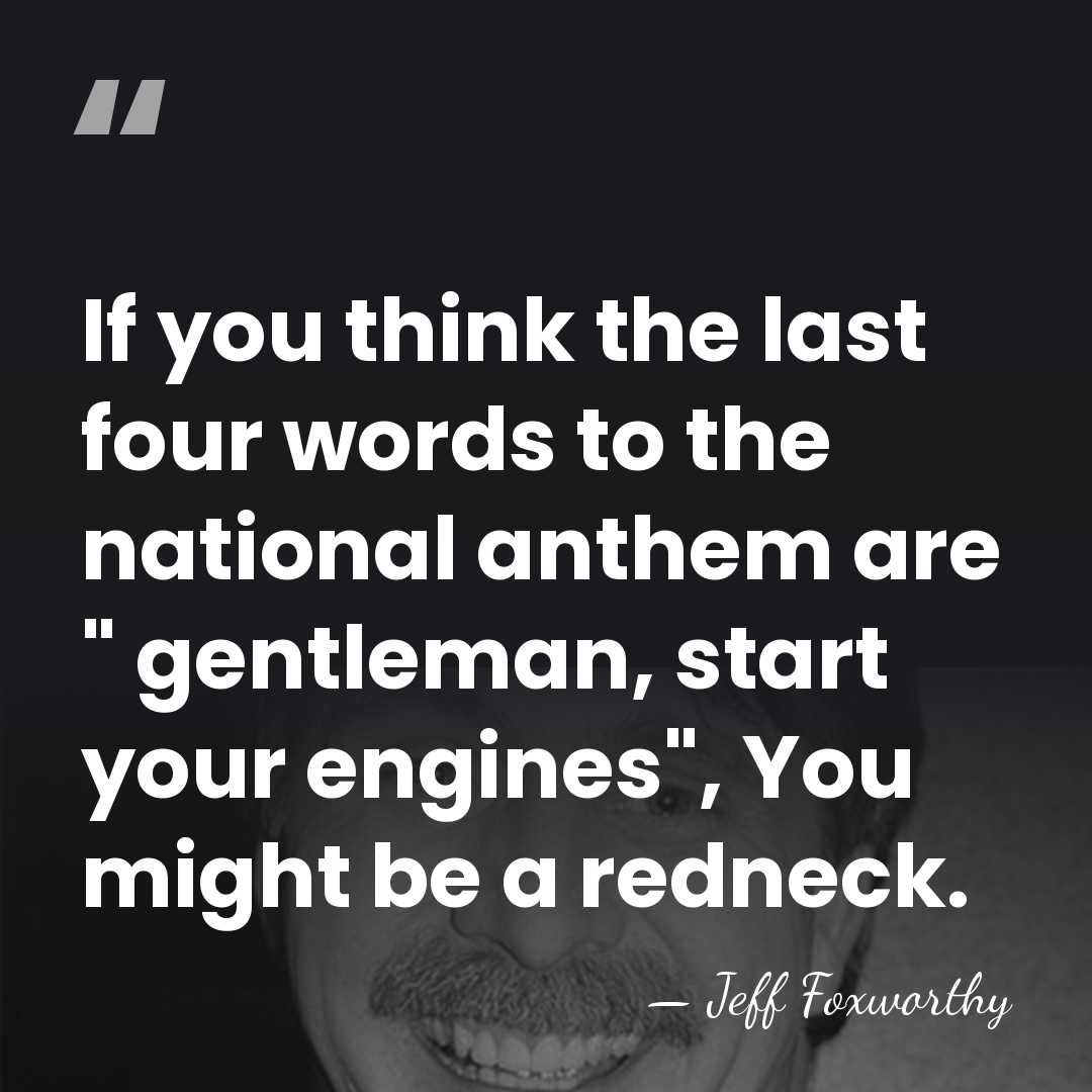 If you think the last four words to the national anthem are&hellip; - Jeff Foxworthy