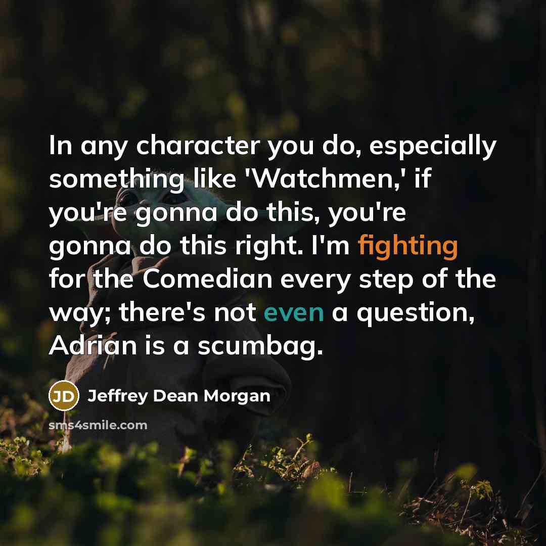 “In any character you do, especially something like 'Watchmen,' if…” quote by Jeffrey Dean Morgan